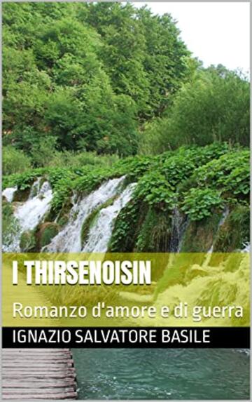I Thirsenoisin : Romanzo d'amore e di guerra (Collana Narrativa Vol. 6)